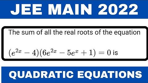 The sum of all real roots of equation (e^2x-4)(6e^2x-5e^x+1)=0| JEE MAIN 2022 MATHS PYQ SOLUTION