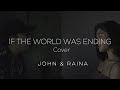 IF THE WORLD WAS ENDING - Cover by John and Raina