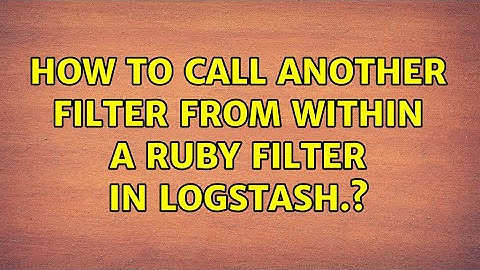 How to call another filter from within a ruby filter in logstash.? (2 Solutions!!)