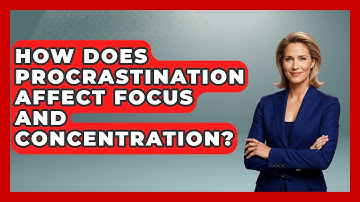 How Does Procrastination Affect Focus And Concentration? - The Time Management Pro