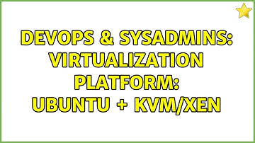 DevOps & SysAdmins: virtualization platform: Ubuntu + KVM/Xen