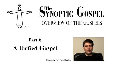 Overview of The Gospels - Part 6: A Unified Gospel