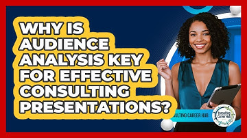 Why Is Audience Analysis Key For Effective Consulting Presentations? - Consulting Career Hub