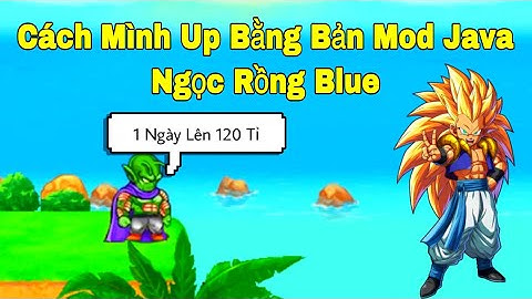 Ngọc Rồng Blue - Treo Up Liên Tục Bằng Bản Mod Java Một Ngày Lên 120 Tỉ Sức Mạnh !!!