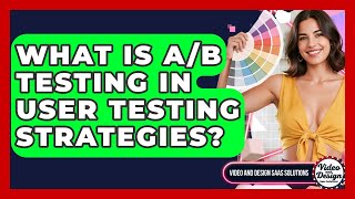 What Is A/B Testing In User Testing Strategies? - Video And Design Saas Solutions