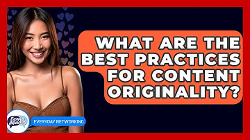 What Are The Best Practices For Content Originality? - Everyday-Networking