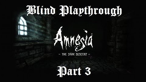 Amnesia: The Dark Descent - Full Playthrough PART 3
