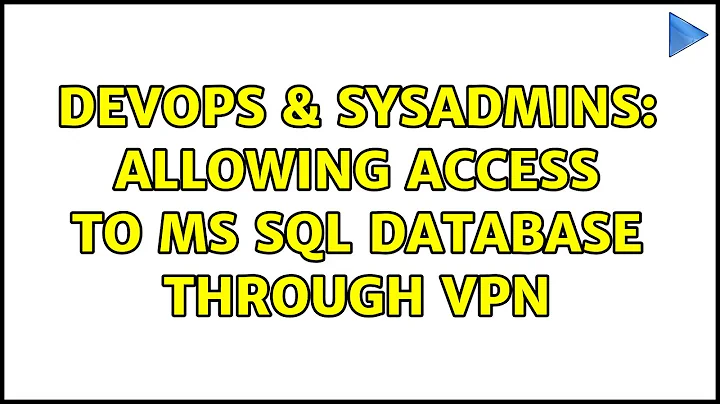 DevOps & SysAdmins: Allowing access to MS SQL database through VPN (2 Solutions!!)
