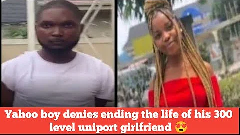 Yahoo boy denies ending the life of his 300 level uniport girlfriend
