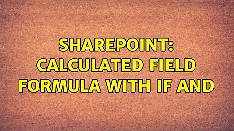Sharepoint: Calculated Field Formula with IF AND (2 Solutions!!)