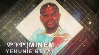 Yehunie Belay | ይሁኔ በላይ  | ምንም | MINEM