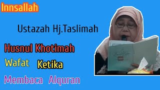DETIK DETIK USTAZAH HJ.TASLIMAH MENINGGAL KETIKA MEMBACA ALQURAN