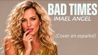 BAD TIMES (Cover en Español)