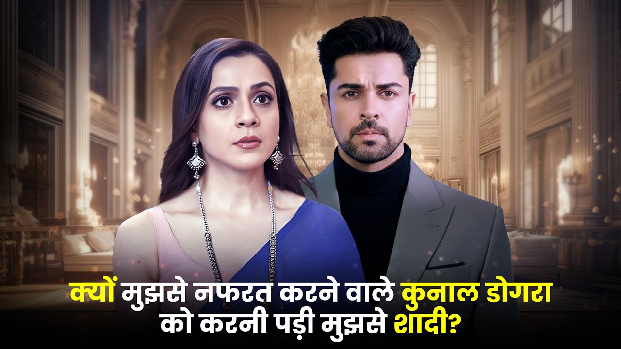 क्यों मुझसे नफरत करने वाले कुनाल डोगरा को करनी पड़ी मुझसे शादी? | Episode 01 - 32