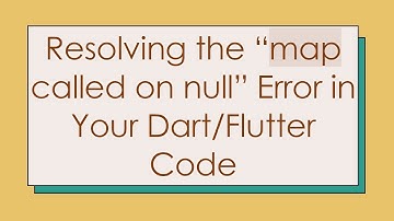 Resolving the “map called on null” Error in Your Dart/Flutter Code