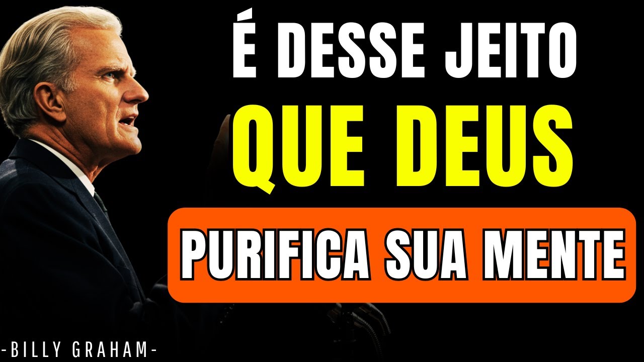 É Assim que DEUS Purifica sua mente e renova seu espírito para que você possa seguir | Billy Graham