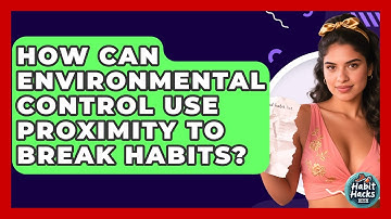 How Can Environmental Control Use Proximity To Break Habits? - Habit Hacks Hub