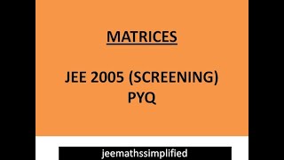 1. MATRICES JEE PREVIOUS YEAR QUESTIONS (IIT JEE 2005 SCREENING)