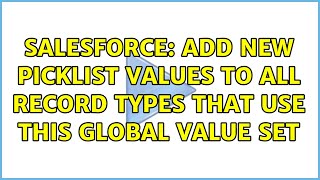 Salesforce: Add new picklist values to all Record Types that use this Global Value Set