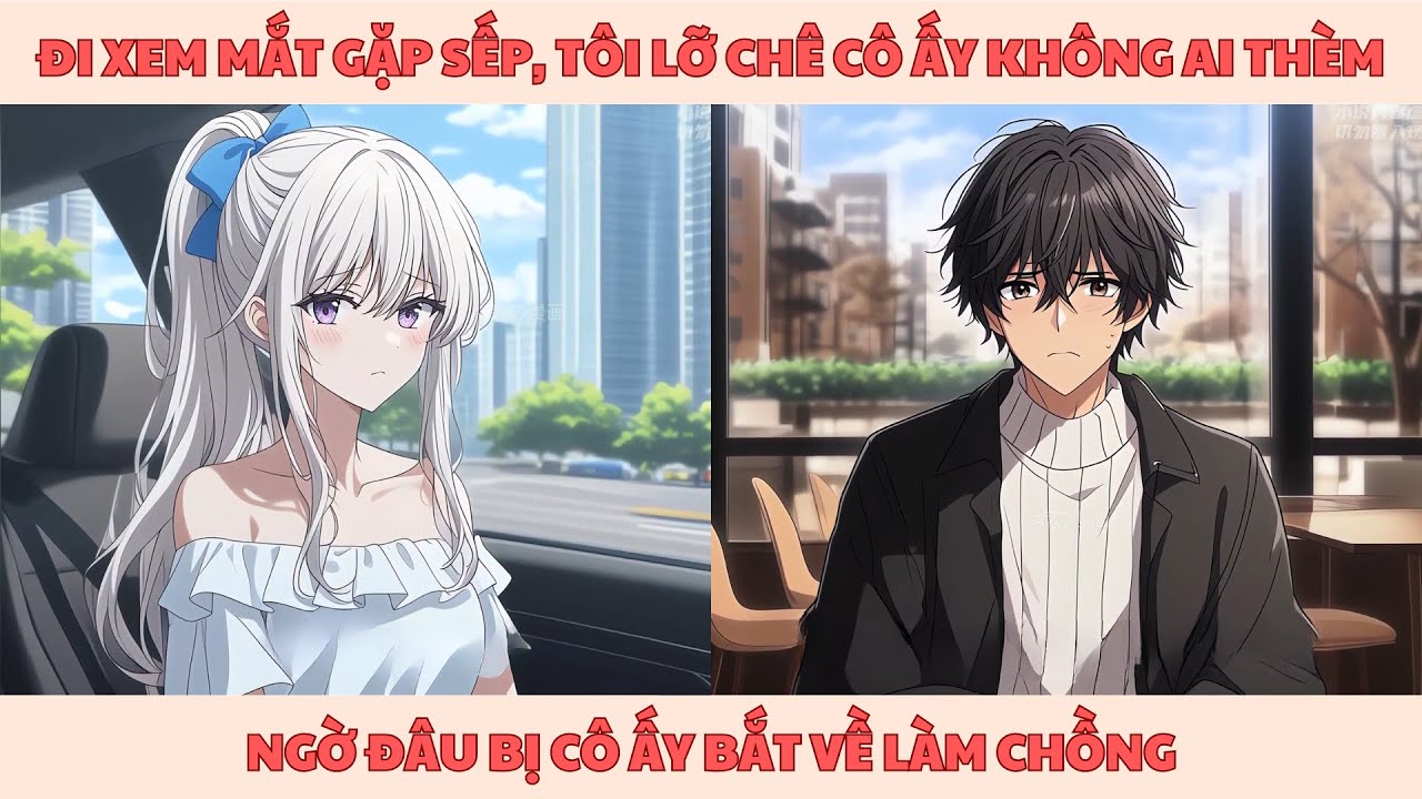 [FULL] ĐI XEM MẮT GẶP SẾP, TÔI LỠ CHÊ CÔ ẤY KHÔNG AI THÈM, NGỜ ĐÂU BỊ BẮT VỀ LÀM CHỒNG