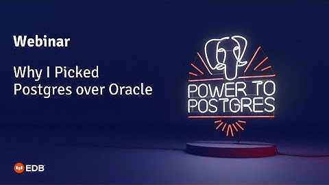 Webinar: Why I Picked Postgres over Oracle