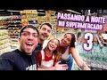 PASSAMOS UMA NOITE NO SUPERMERCADO 3!!!