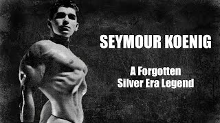 Seymour Koenig - A Forgotten Legend of Classic Silver Era Bodybuilding