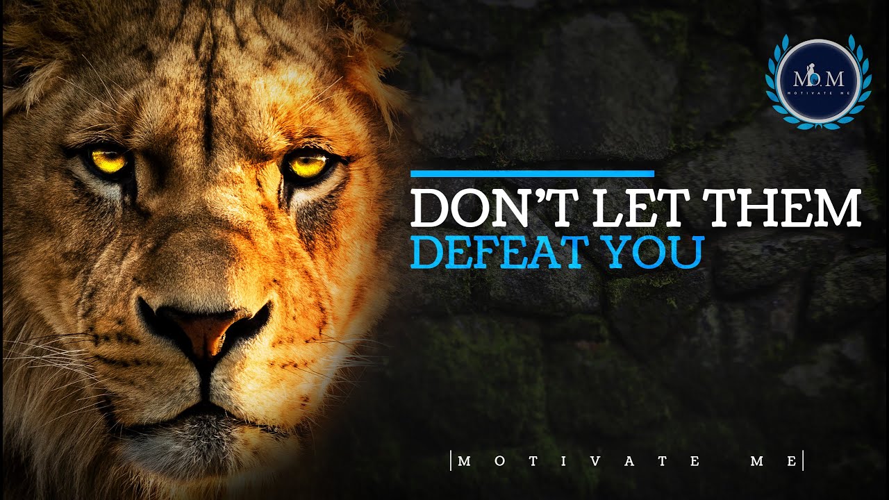 DON'T LET THEM DEFEAT YOU