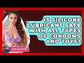 Is Silicone Lubricant Safe With All Types Of Condoms And Toys? - LGBTQ Health Guide