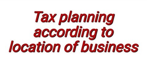 Tax planning according to location of business -4th sem mcom- Tax planning