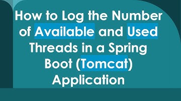 How to Log the Number of Available and Used Threads in a Spring Boot (Tomcat) Application