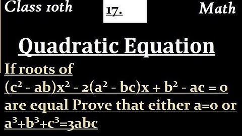 If roots of (c² - ab)x² - 2(a² - bc)x + b² - ac = 0 are equal Prove that either a=0 or a³+b³+c³=3abc