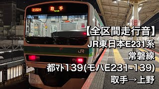【全区間走行音】JR東日本E231系 都ﾏﾄ139(常磐線 /快速)取手→上野