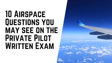 10 Airspace Questions You May See on the Private Pilot Written Exam