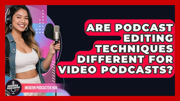Are Podcast Editing Techniques Different for Video Podcasts? | Modern Podcaster Hub News