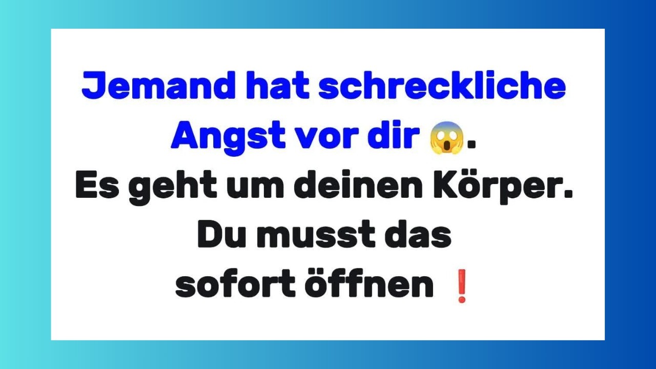 Jemand hat schreckliche Angst vor dir 😱  Es geht um deinen Körper  Du musst das sofort öffnen ❗