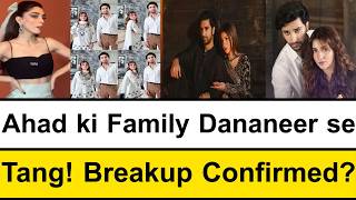 ​Ahad ki Family Dananeer se Tang! Breakup Confirmed #ahadrazamir #dananeer #sajalaly #dananeermubeen