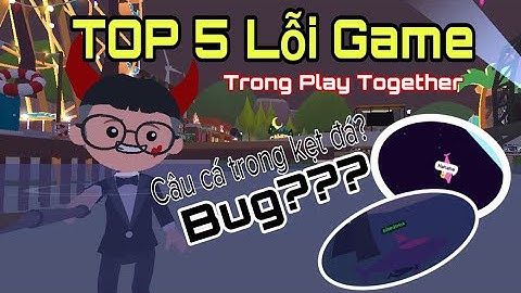 TOP 5 Lỗi Bug Cực Hay Và Bá Đạo Trong Play Together