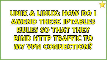 How do I amend these iptables rules so that they bind HTTP traffic to my VPN connection?