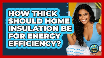 How Thick Should Home Insulation Be For Energy Efficiency? - Your Utilities Hub