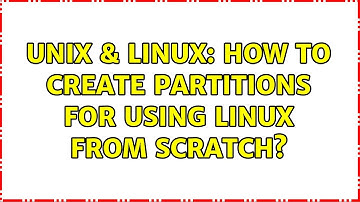 Unix & Linux: How to create partitions for using Linux from Scratch? (2 Solutions!!)
