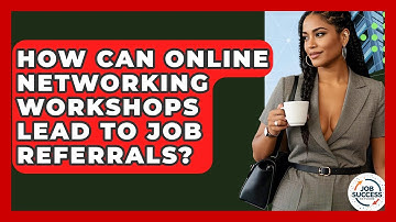 How Can Online Networking Workshops Lead To Job Referrals? - Job Success Network