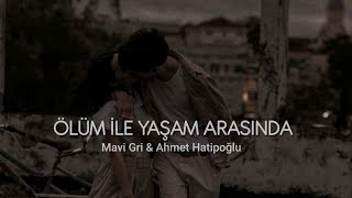 Mavi Gri & Ahmet Hatipoğlu - Ölümle Yaşam Arasında 