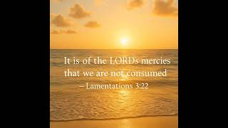 “¶ It is of the LORD’s mercies that we are not consumed” — Lamentations 3:22