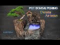 Cara membuat pot bonsai penjing diorama air terjun..