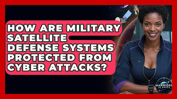 How Are Military Satellite Defense Systems Protected From Cyber Attacks? | Warriors In Space