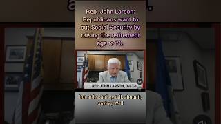 Rep John Larson Republicans want to cut Social Security by raising the retirement age to 70