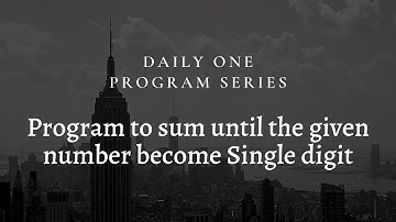 PROGRAM TO SUM UNTIL THE GIVEN NUMBER BECOME SINGLE DIGIT