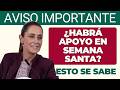 🧾 ¿Habrá apoyo en Semana Santa?, Esto se sabe