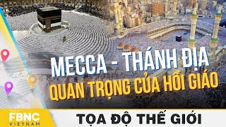 Mecca  Thánh địa quan trọng bậc nhất của thế giới Hồi giáo | Tọa độ thế giới | FBNC